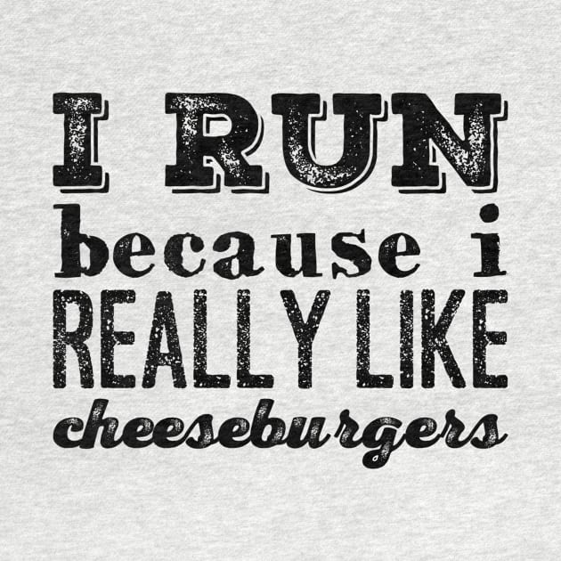 I Run Because I Really Like Cheeseburgers by Gavinstees